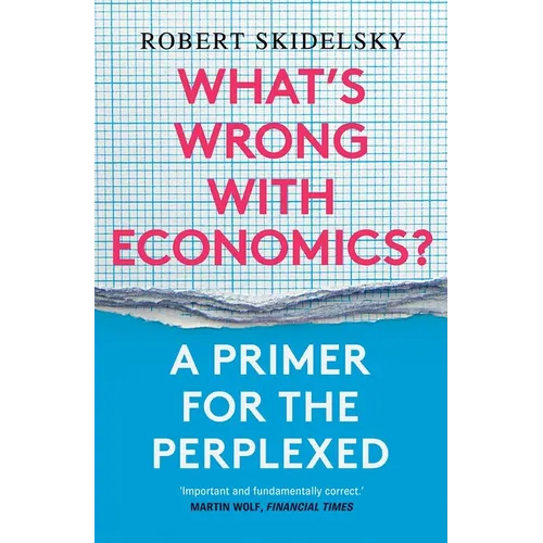 What's Wrong with Economics?: A Primer for the Perplexed - Paperback