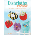 Dishcloths to Crochet: Fun Designs to Brighten Your Kitchen! - Paperback