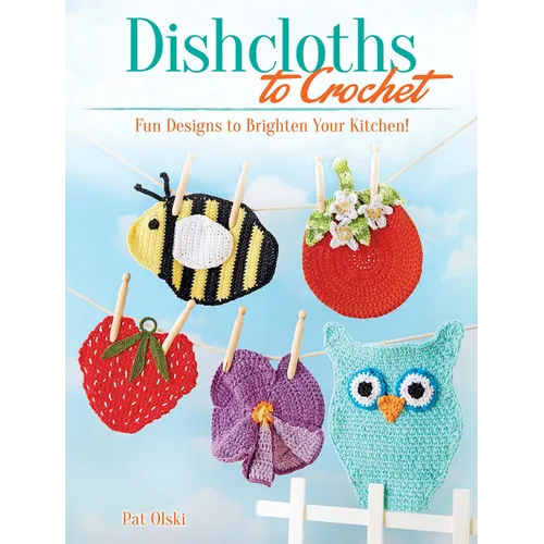 Dishcloths to Crochet: Fun Designs to Brighten Your Kitchen! - Paperback