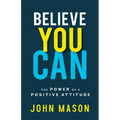 Believe You Can: The Power of a Positive Attitude - Paperback