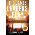 The Games Leaders Play: How People just like YOU are Making a Difference and Winning in Athletics, Business, Faith, and Life - Paperback