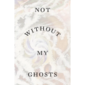 Not Without My Ghosts - Paperback