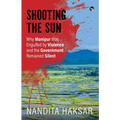 Shooting the Sun Why Manipur Was Engulfed by Violence and the Government Remained Silent - Paperback