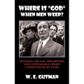 Where Is "god" When Men Weep?: Tracking the Lies, Absurdities, and Unspeakable Crimes Committed - Paperback