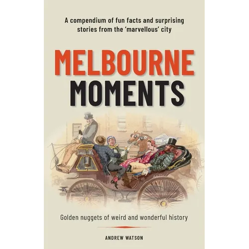 Melbourne Moments: A compendium of fun facts and surprising stories from the 'marvellous' city - Paperback