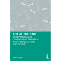 ACT at the End: Acceptance and Commitment Therapy with People at the End of Life - Paperback