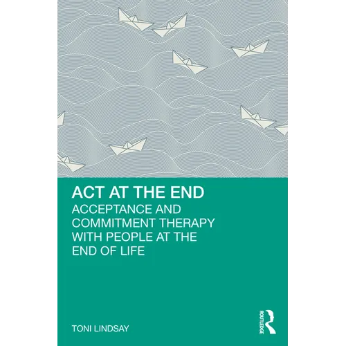 ACT at the End: Acceptance and Commitment Therapy with People at the End of Life - Paperback