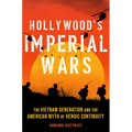 Hollywood's Imperial Wars: The Vietnam Generation and the American Myth of Heroic Continuity - Hardcover