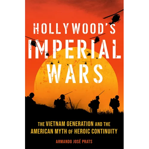 Hollywood's Imperial Wars: The Vietnam Generation and the American Myth of Heroic Continuity - Hardcover