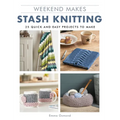 Weekend Makes: Stash Knitting: 25 Quick and Easy Projects to Make - Paperback