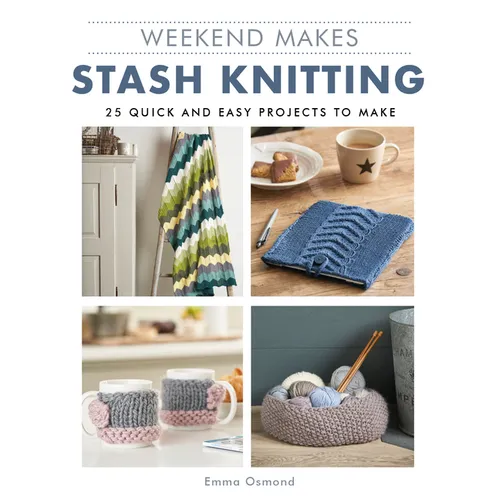 Weekend Makes: Stash Knitting: 25 Quick and Easy Projects to Make - Paperback