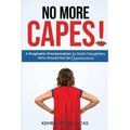 No More Capes!: A Prophetic Proclamation to God's Daughters Who Should Not Be Superwomen - Paperback