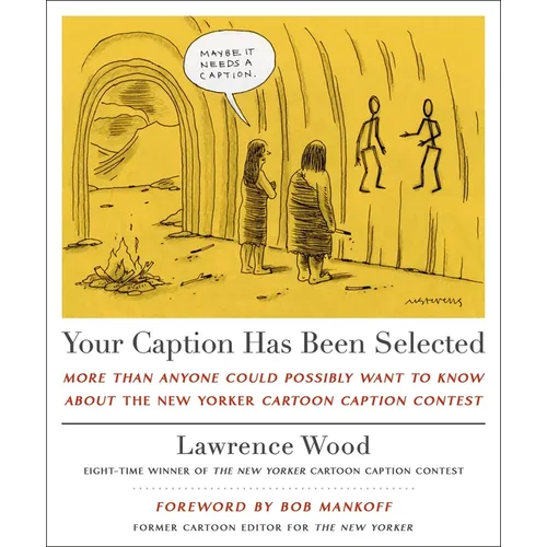 Your Caption Has Been Selected: More Than Anyone Could Possibly Want to Know about the New Yorker Cartoon Caption Contest - Hardcover