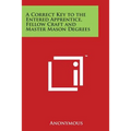 A Correct Key to the Entered Apprentice, Fellow Craft and Master Mason Degrees - Paperback