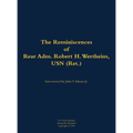 The Reminiscences of Rear Adm. Robert H. Wertheim, USN (Ret.): 1922-2020 - Hardcover
