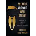 Wealth Without Wall Street: 3 Steps to Freedom Through Passive Income - Hardcover