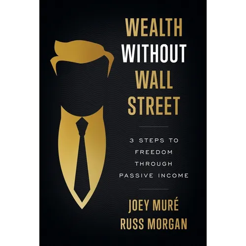 Wealth Without Wall Street: 3 Steps to Freedom Through Passive Income - Hardcover