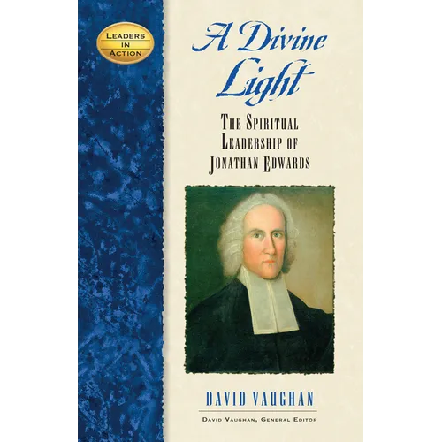 A Divine Light: The Spiritual Leadership of Jonathan Edwards - Hardcover