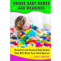 Unique Baby Names and Meanings: Beautiful and Unusual Baby Names That Will Make Your Child Special - Paperback