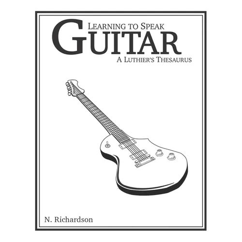Learning to Speak Guitar: A Luthier's Thesaurus - Paperback