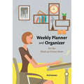 Weekly Planner and Organizer for the Work-at-Home Mom - Paperback
