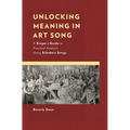 Unlocking Meaning in Art Song: A Singer's Guide to Practical Analysis Using Schubert Songs - Paperback