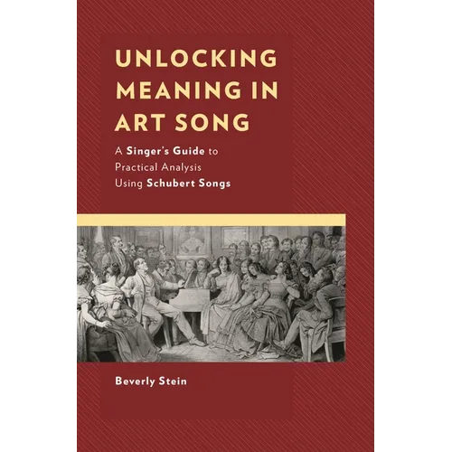 Unlocking Meaning in Art Song: A Singer's Guide to Practical Analysis Using Schubert Songs - Paperback