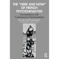 The "Here and Now" of French Psychoanalysis: Conversations with Contemporary Psychoanalysts - Paperback