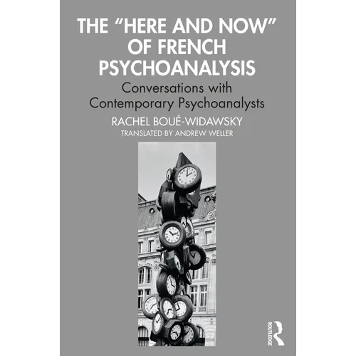 The "Here and Now" of French Psychoanalysis: Conversations with Contemporary Psychoanalysts - Paperback