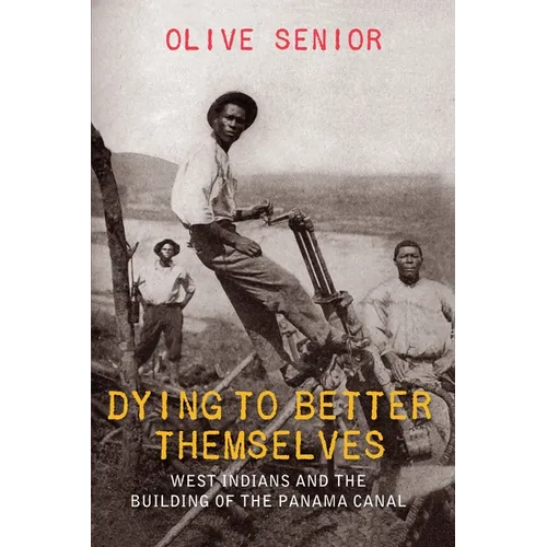 Dying to Better Themselves: West Indians and the Building of the Panama Canal - Paperback