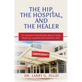 The Hip, the Hospital, and the Healer: 40 Thought-Provoking Reflections From an Unexpected Hospital Stay - Paperback