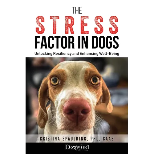 The Stress Factor in Dogs: Unlocking Resiliency and Enhancing Well-Being - Paperback