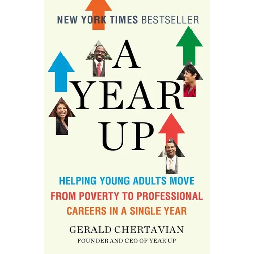 A Year Up: Helping Young Adults Move from Poverty to Professional Careers in a Single Year - Paperback