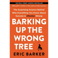 Barking Up the Wrong Tree: The Surprising Science Behind Why Everything You Know about Success Is (Mostly) Wrong - Paperback