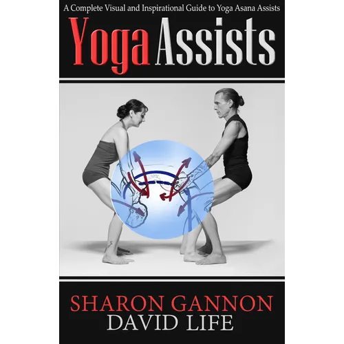 Yoga Assists: A Complete Visual and Inspirational Guide to Yoga Asana Assists - Paperback