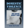 Domestic Violence Survivor's Stories: Big Boys Don't Cry - Paperback