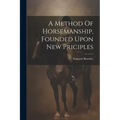 A Method Of Horsemanship, Founded Upon New Priciples - Paperback