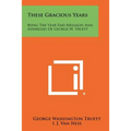 These Gracious Years: Being The Year End Messages And Addresses Of George W. Truett - Paperback