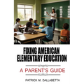 Fixing American Elementary Education: A Parent's Guide - Paperback