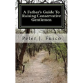 A Father's Guide To Raising Conservative Gentlemen: And Saving America At The Same Time - Paperback