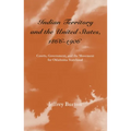 Indian Territory and the United States, 1866-1906: Courts, Government, and the Movement for Oklahoma Statehood Volume 1 - Paperback