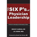 The Six P's of Physician Leadership: A Primer for Emerging and Developing Leaders - Paperback