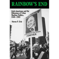 Rainbow's End: Irish-Americans and the Dilemmas of Urban Machine Politics, 1840-1985 Volume 15 - Paperback