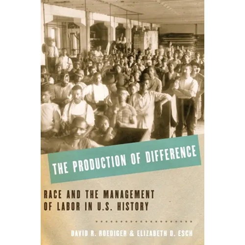 The Production of Difference: Race and the Management of Labor in U.S. History - Paperback