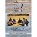 Where Are Your Men? Rafting Western Rivers With The Ladies - Paperback