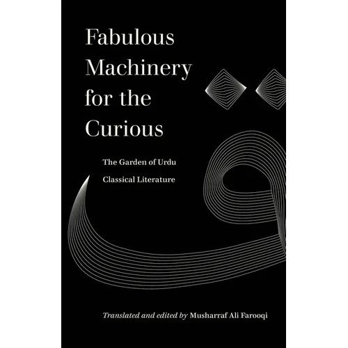 Fabulous Machinery for the Curious: The Garden of Urdu Classical Literature - Paperback