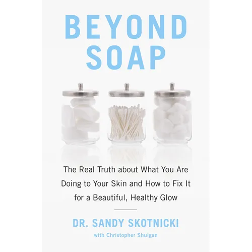 Beyond Soap: The Real Truth about What You Are Doing to Your Skin and How to Fix It for a Beautiful, Healthy Glow - Paperback