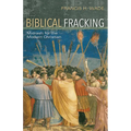 Biblical Fracking: Midrash for the Modern Christian - Hardcover