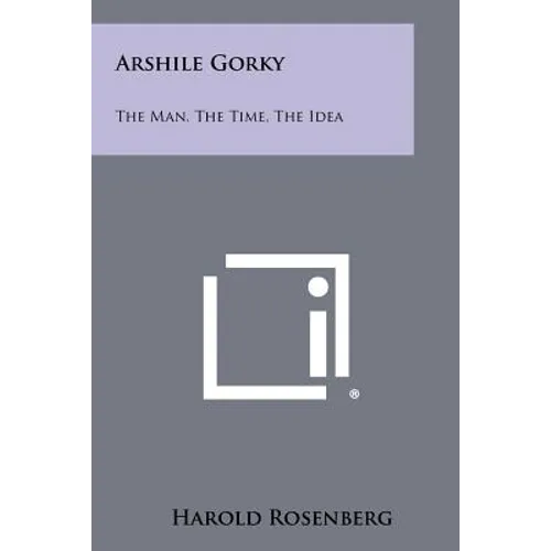 Arshile Gorky: The Man, The Time, The Idea - Paperback
