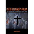 Christianophobia: The Persecution of Christians Under Islam - Paperback